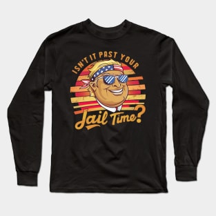 Isn't it past your jail time Long Sleeve T-Shirt